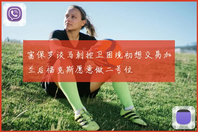 富保罗谈马刺控卫困境初想交易加兰后福克斯愿意做二号位